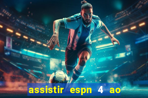 assistir espn 4 ao vivo gratis